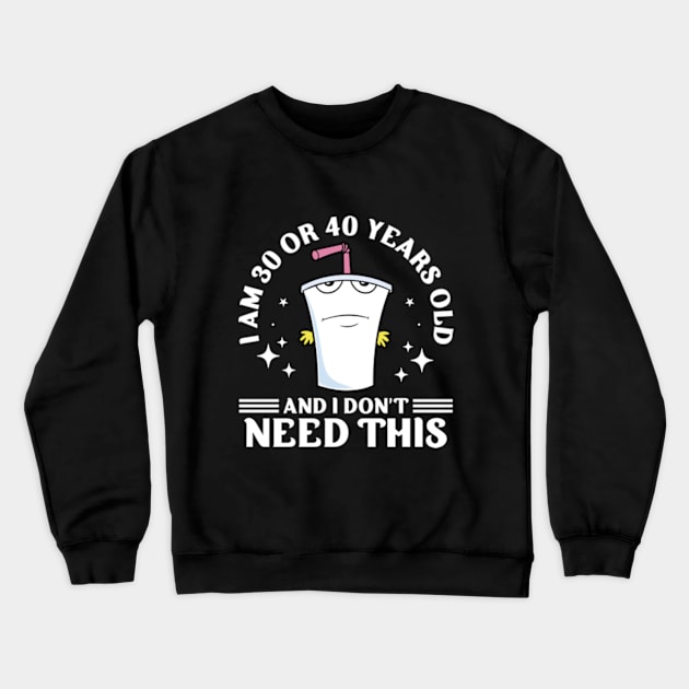 I Am 30 or 40 Years Old and I Don't Need This Crewneck Sweatshirt by RiseInspired